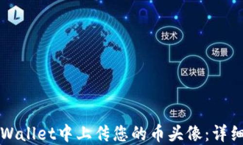 
如何在TPWallet中上传您的币头像：详细步骤指南