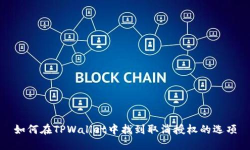 如何在TPWallet中找到取消授权的选项