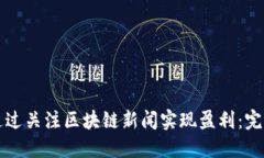 如何通过关注区块链新闻实现盈利：完整指南