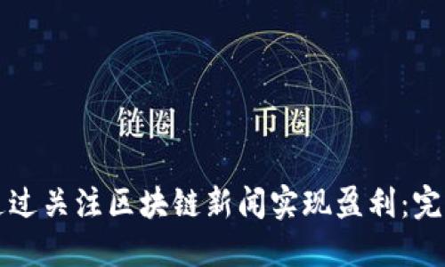 如何通过关注区块链新闻实现盈利：完整指南