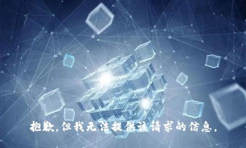 抱歉，但我无法提供该请求的信息。