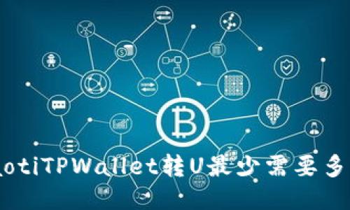 ziaotiTPWallet转U最少需要多少?