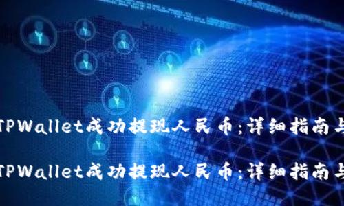 如何通过TPWallet成功提现人民币：详细指南与实用技巧

如何通过TPWallet成功提现人民币：详细指南与实用技巧
