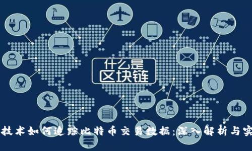区块链技术如何追踪比特币交易数据：深入解析与实用指南