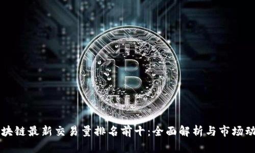 区块链最新交易量排名前十：全面解析与市场动态