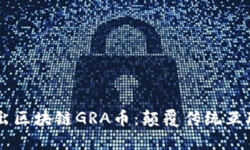 葡萄浏览器推出区块链GRA币：颠覆传统互联网的未来货币