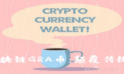 葡萄浏览器推出区块链GRA币：颠覆传统互联网的未来货币