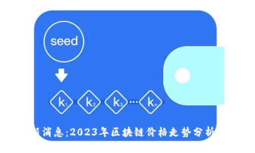 比特币最新消息：2023年区块链价格走势分析与投资策略