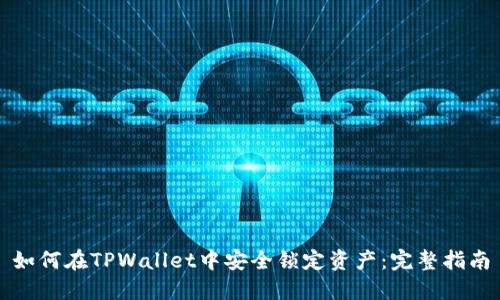 如何在TPWallet中安全锁定资产：完整指南
