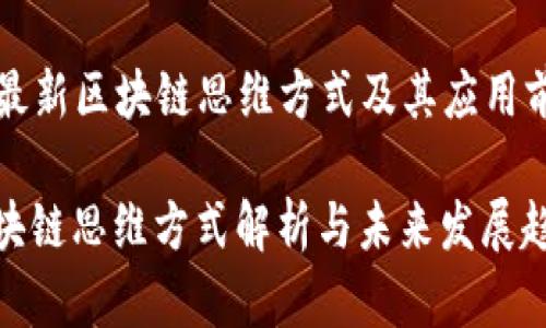Title: 最新区块链思维方式及其应用前景分析

最新区块链思维方式解析与未来发展趋势