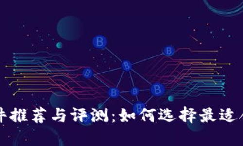 区块链提币软件推荐与评测：如何选择最适合你的提币工具