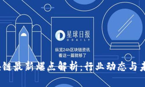 2023年区块链最新爆点解析：行业动态与未来发展趋势