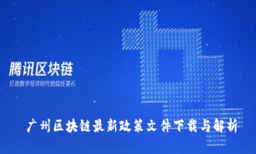  广州区块链最新政策文件下载与解析