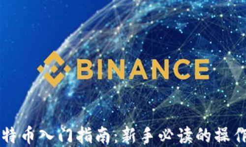 
区块链与比特币入门指南：新手必读的操作与理解技巧