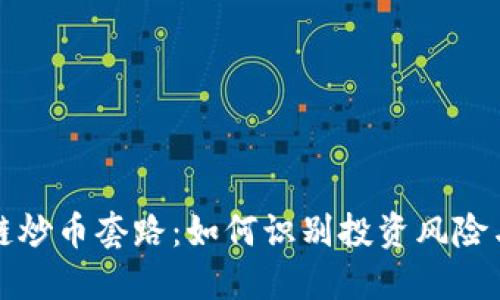 揭秘区块链炒币套路：如何识别投资风险与保护资产