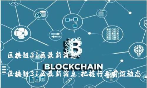 区块链31区最新消息

区块链31区最新消息：把握行业前沿动态