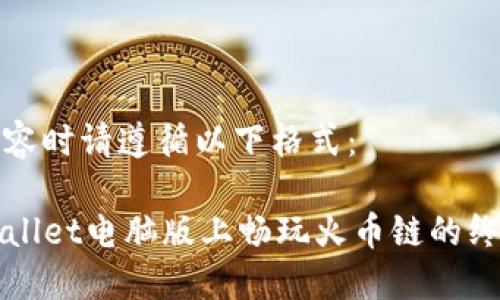 撰写内容时请遵循以下格式：

在TPWallet电脑版上畅玩火币链的终极指南